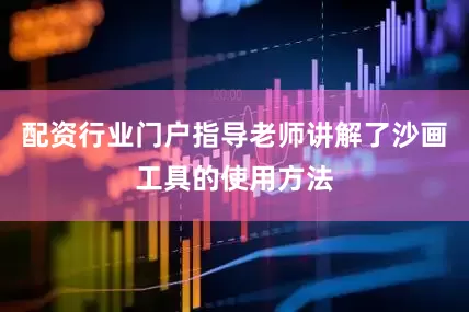配资行业门户指导老师讲解了沙画工具的使用方法