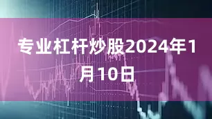 专业杠杆炒股2024年1月10日