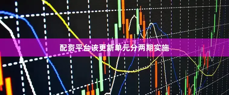 配资平台该更新单元分两期实施