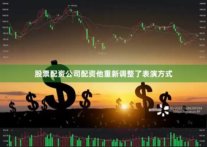 股票配资公司配资他重新调整了表演方式