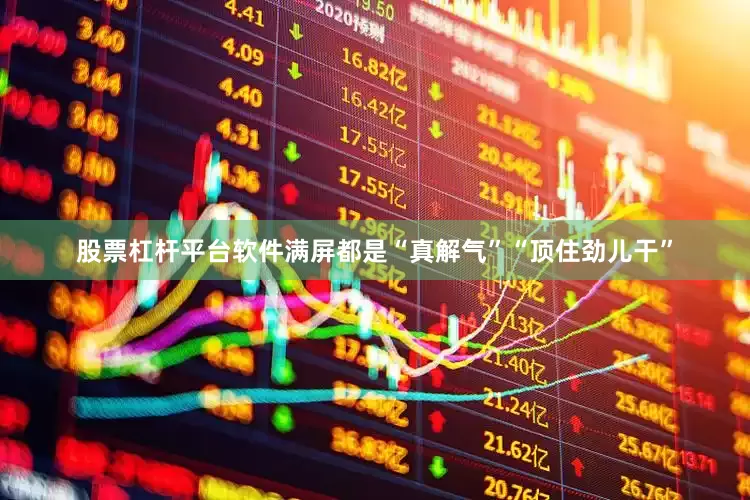 股票杠杆平台软件满屏都是“真解气”“顶住劲儿干”