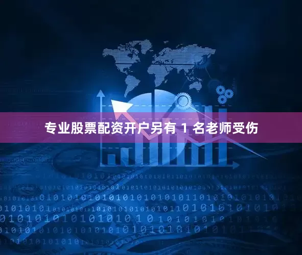 专业股票配资开户另有 1 名老师受伤