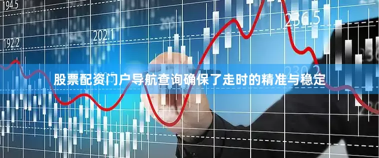 股票配资门户导航查询确保了走时的精准与稳定