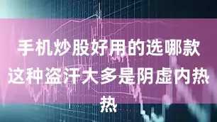 手机炒股好用的选哪款这种盗汗大多是阴虚内热